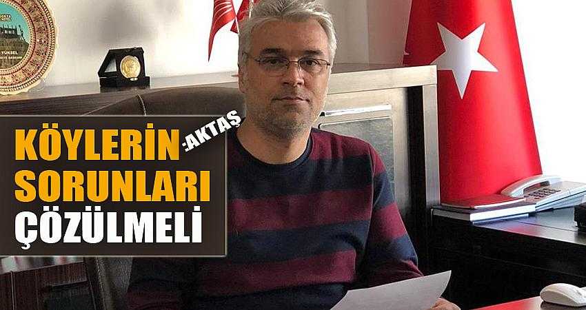 AKTAŞ: KÖYLERİN SORUNLARI ÇÖZÜLMELİ